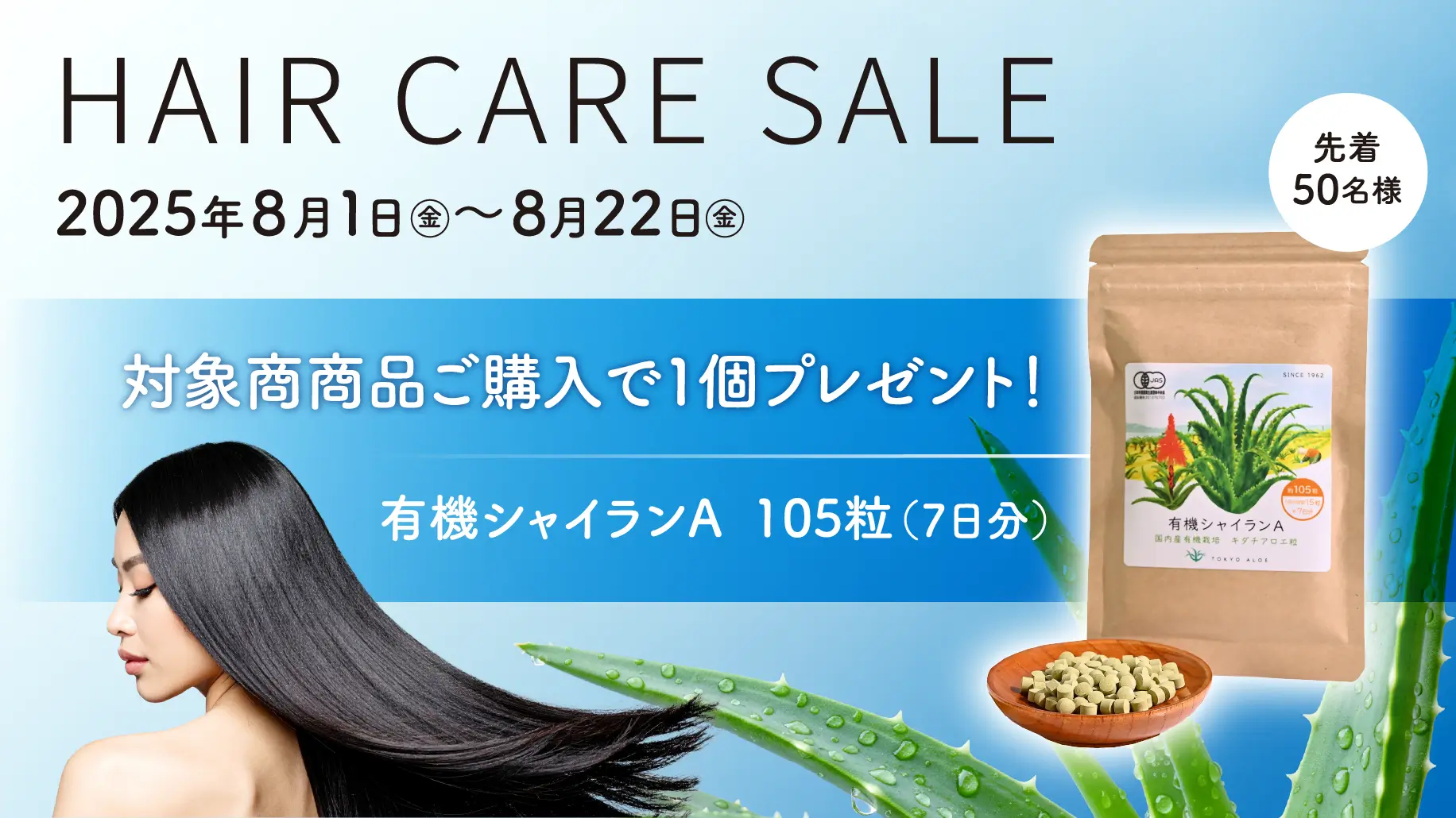 8月1日(金)~ 8月22日(金)の期間限定で、「この夏も!アロエの清涼習慣で快適ケア!」HAIR CARE SALEを開催します。対象3セットが今だけ20%OFF + 先着50名様に「有機シャイランA 105粒(7日分)」プレゼント!