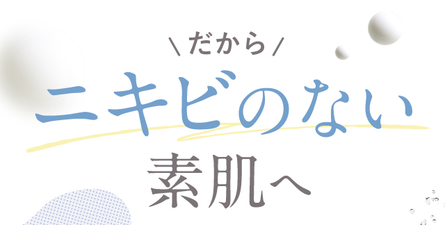 だからニキビのない素肌へ