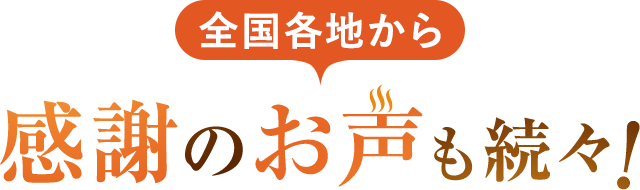 全国各地から感謝のお声も続々！