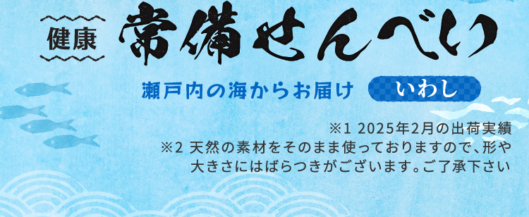 健康常備せんべい いわし 瀬戸内の海からお届け ※1 2025年2月の出荷実績 ※2 天然の素材をそのまま使っておりますので、形や大きさにはばらつきがございます。ご了承ください