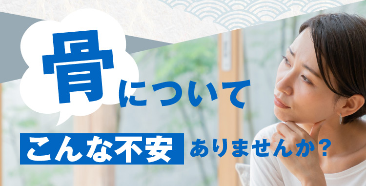 骨についてこんな不安ありませんか？