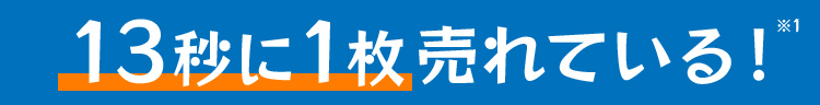 13秒に1枚売れている！※1