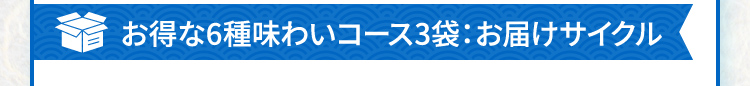 お得な6種味わいコース3袋：お届けサイクル