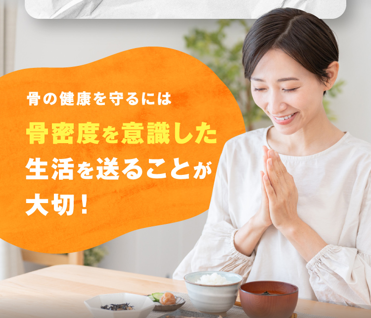 骨の健康を守るには骨密度を意識した生活を送ることが大切！