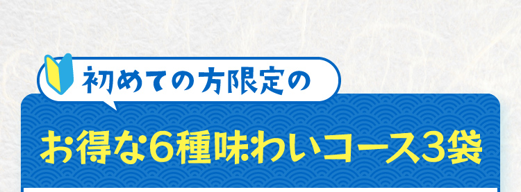 初めての方限定のお得な6種味わいコース3袋