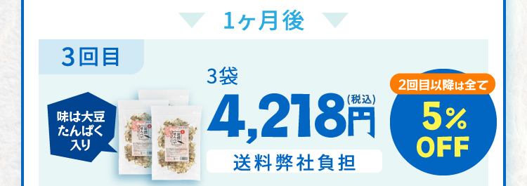 1ヶ月後 3回目 味は大豆たんぱく入り 3袋4,218（税込）送料弊社負担 2回目以降は全て5％OFF