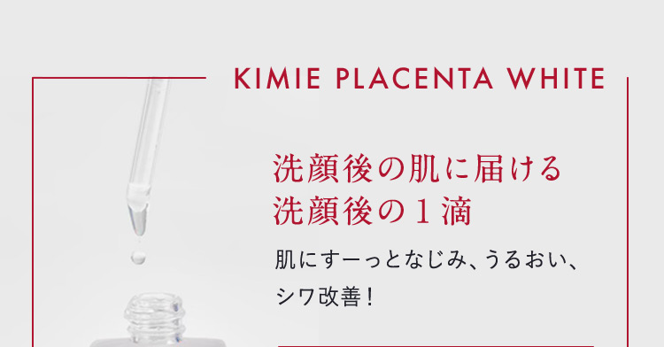 KIMIE PLACENTA WHITE 洗顔後の肌に届ける洗顔後の1滴 肌にすーっとなじみ、うるおい、シワ改善！