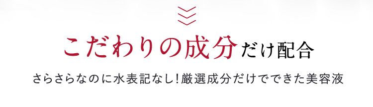 こだわりの成分だけ配合 さらさらなのに水表記なし！厳選成分だけでできた美容液