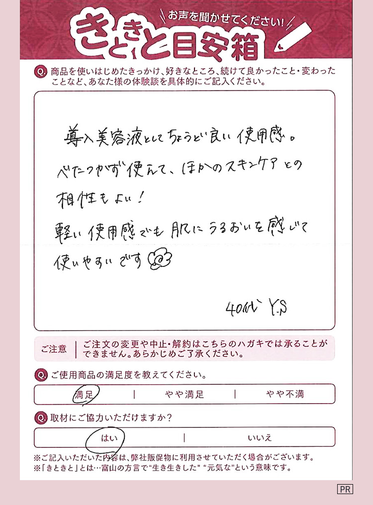 お声を聞かせてください きときと目安箱 Q 商品を使いはじめたきっかけ、好きなところ、続けて良かったこと・変わったことなど、あなた様の体験談を具体的にご記入ください。 導入美容液だと理解したうえで、使うと使用感は満足です。乾燥肌の私には、正直少し物足りないですが、そこは次に使う化粧水やクリームに任せれば良いと思っています。この商品は、有効成分だけ一番最初に、浸透させてるのかなと考えると効果に期待したいなと思います。たっぷり使っても肌へのなじみが良く、次の化粧水をすぐに使えるのがよかった。 Q ご使用商品の満足度を教えてください。 やや満足 Q 取材にご協力いただけますか？ はい ※ご記入いただいた内容は、弊社販促物に利用させていただく場合がございます。 ※「きときと」とは…富山の方言で生き生きした元気なという意味です。 PR
