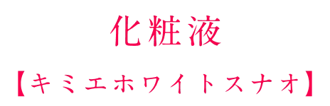 化粧液【キミエホワイトスナオ】