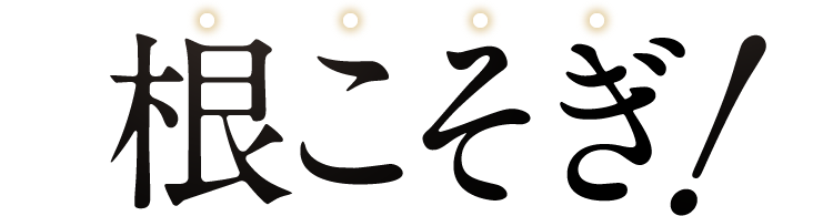 根こそぎ！
