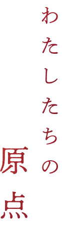 わたしたちの原点