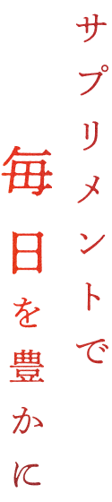 サプリメントで毎日を豊かに
