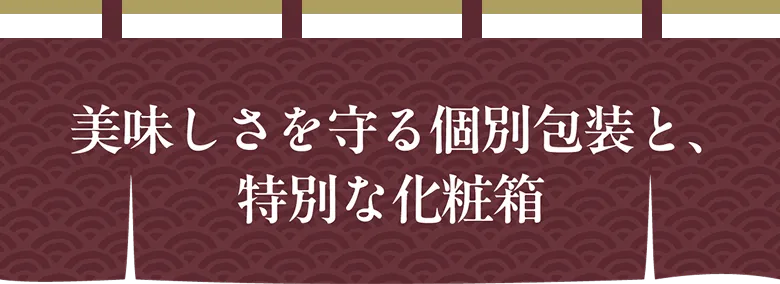 美味しさを守る個別包装と、特別な化粧箱