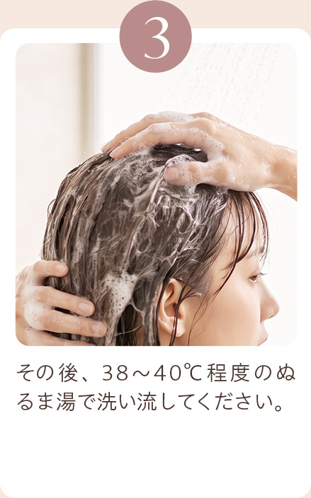 3 その後、38~40℃程度のぬるま湯で洗い流してください。