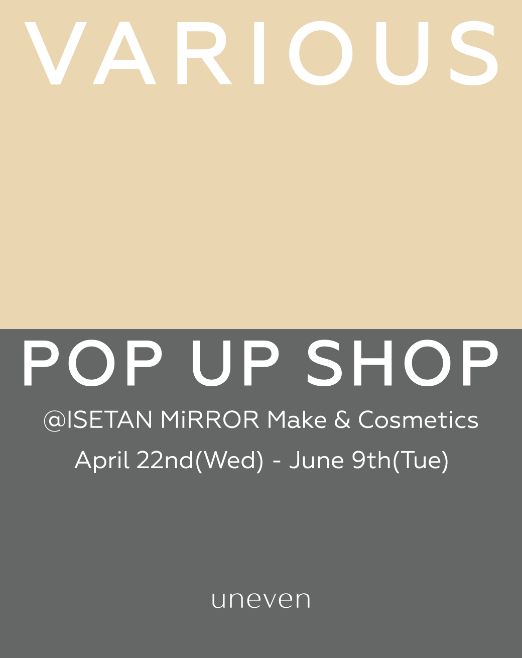 uneven POPUP SHOP @ ISETAN MiRROR Make & Cosmetics開催のお知らせ uneven POPUP SHOP @ ISETAN MiRROR Make & Cosmetics開催のお知らせ