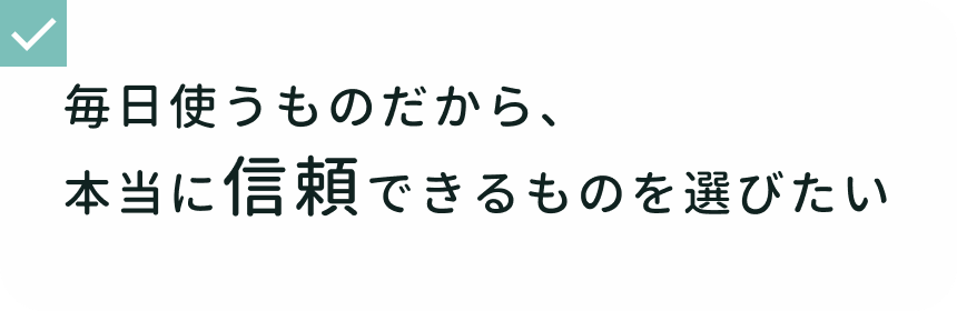シャワータイムでの悩み 毎日使うものだから、本当に信頼できるものを選びたい