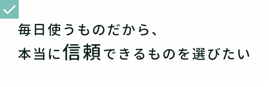 シャワータイムでの悩み 毎日使うものだから、本当に信頼できるものを選びたい