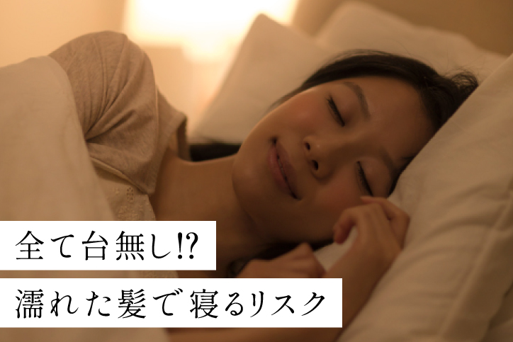 全て台無し⁉濡れた髪で寝るリスク