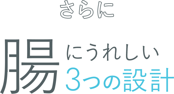 さらに、腸にうれしい3つの設計