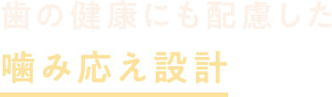 歯の健康にも配慮した噛み応え設計