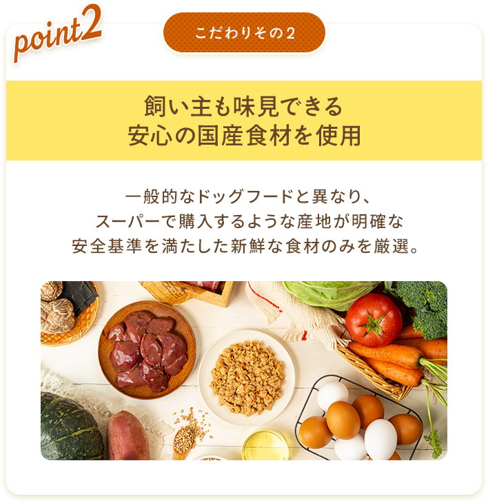 こだわりその2 飼い主も味見できる安心の国産食材を使用