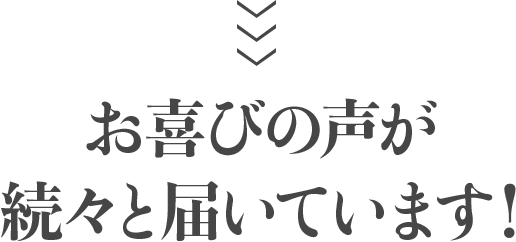 お喜びの声が続々と届いています！