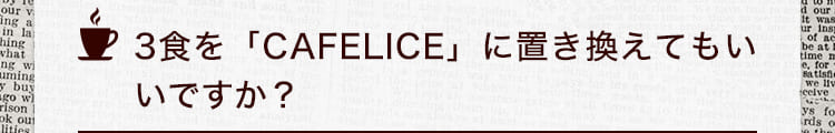 3食を「CAFELICE」に置き換えてもいいですか?