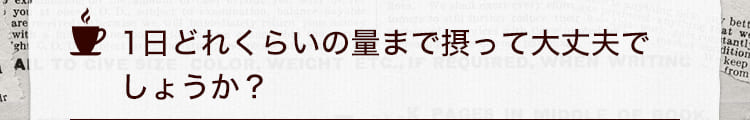 1日どれくらいの量まで摂って大丈夫でしょうか?
