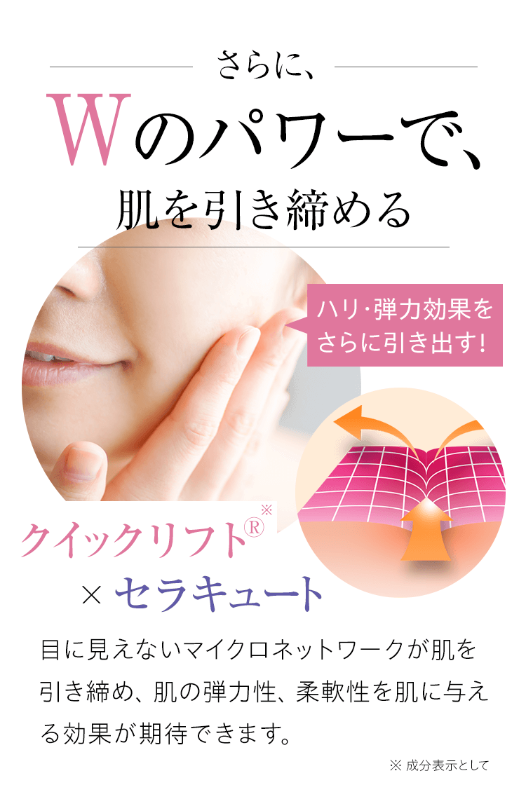 さらに、Wのパワーで、肌を引き締める