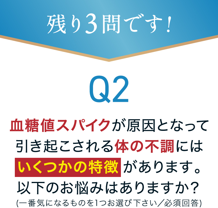 Q2:血糖値スパイクが原因となって引き起こされる体の不調にはいくつかの特徴があります。以下のお悩みはありますか？