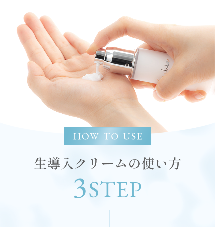 HOW TO USE 生導入クリームの使い方 3STEP