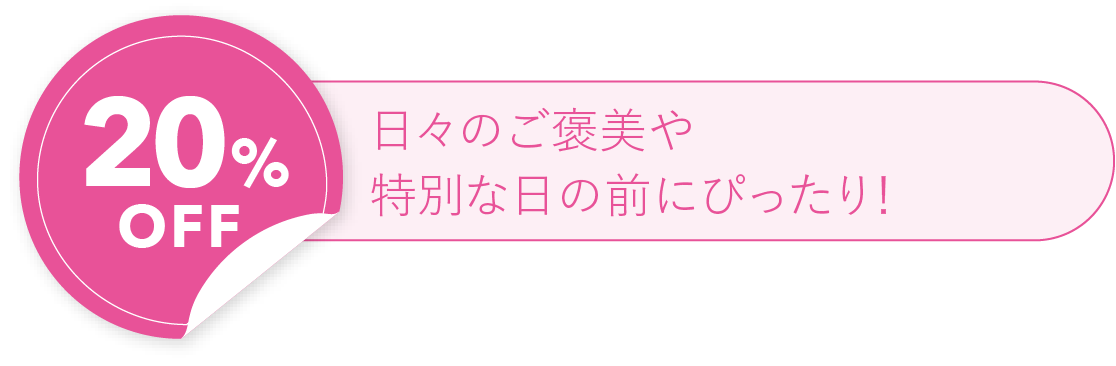20%OFF 日々のご褒美や特別な日の前にぴったり！