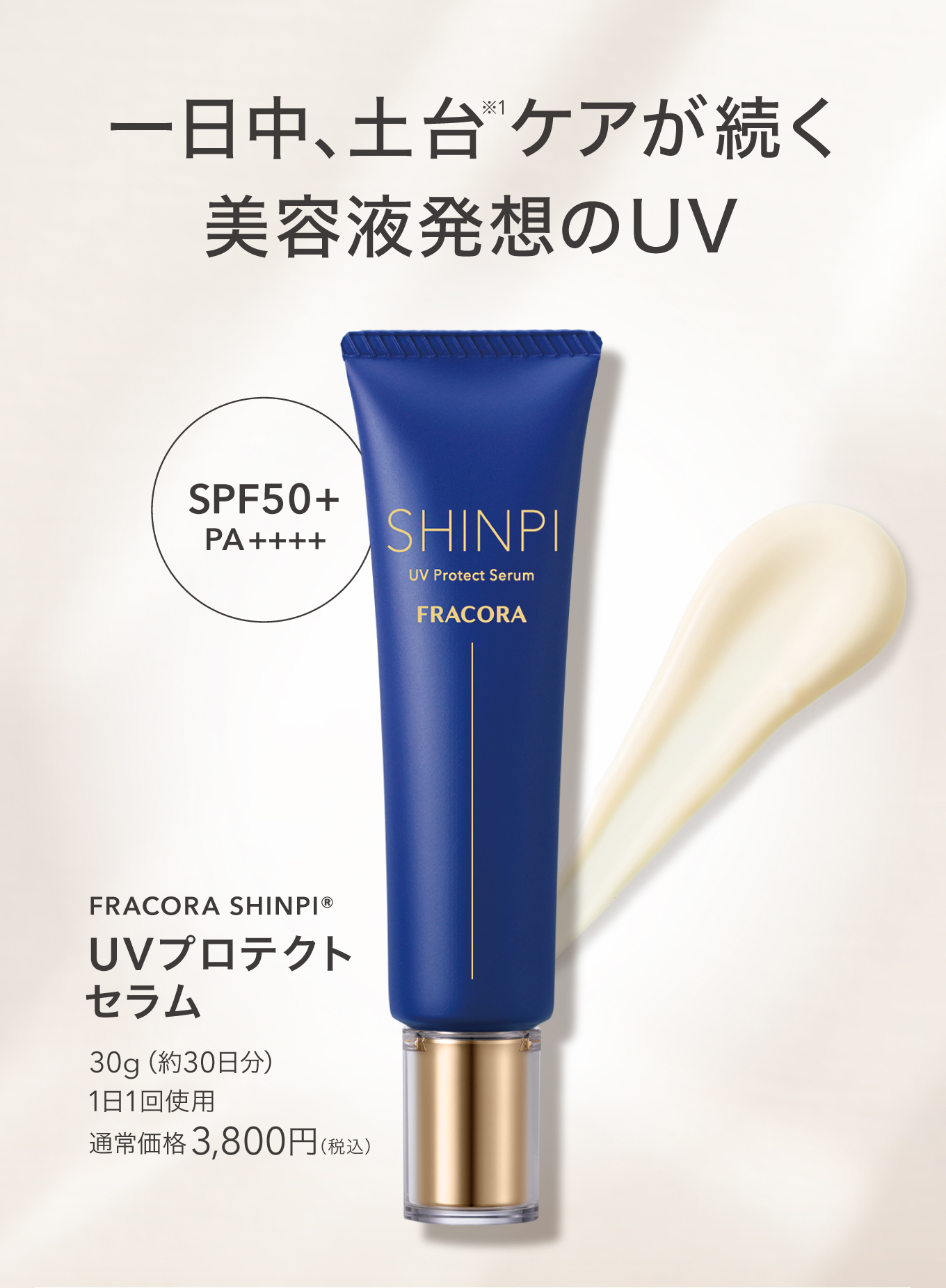 一日中、土台ケアが続く 美容液発想のUV SPF50+ PA++++ FRACORA SHINPI UVプロテクトセラム 30g（約30日分）1日1回使用 通常価格 3,800円(税込)