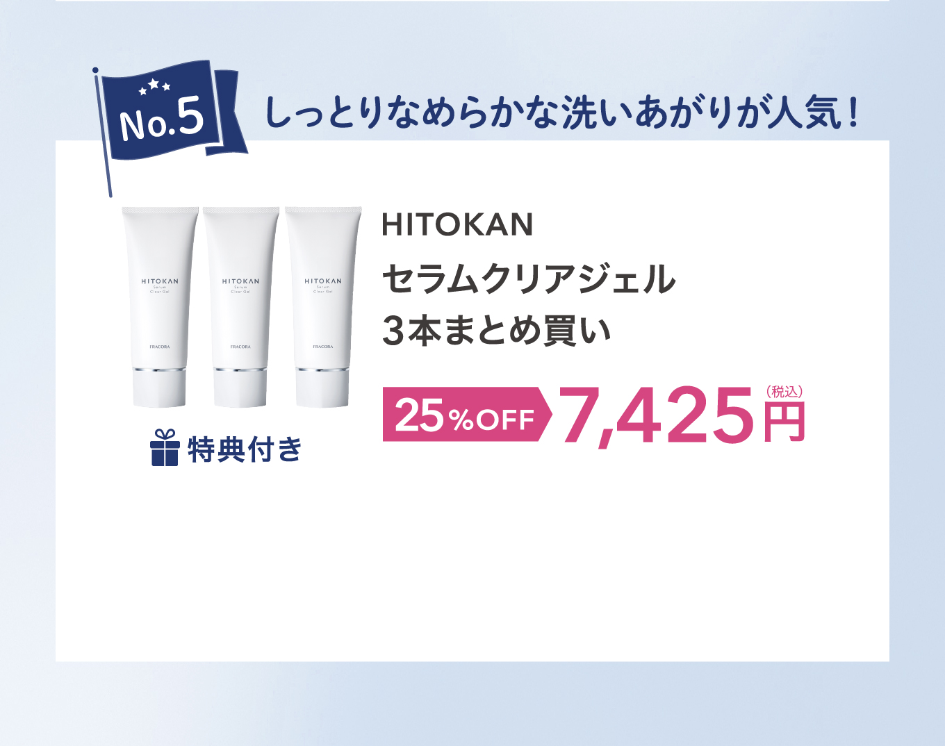 No.5 しっとりなめらかな洗いあがりが人気！HITOKAN セラムクリアジェル 3本まとめ買い 特典付き 25%OFF 7,425円(税込)