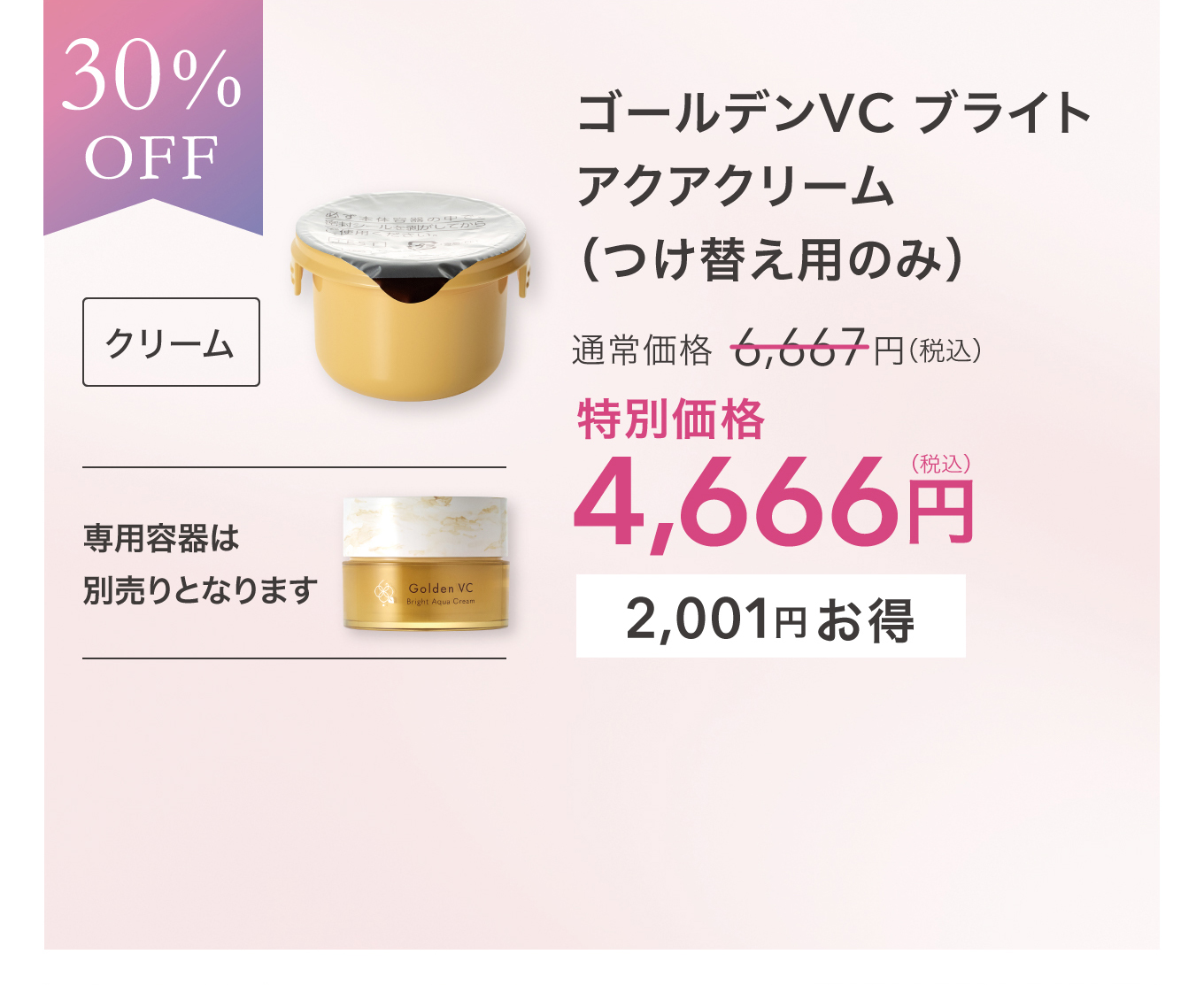 30%OFF クリーム ゴールデンVC ブライトアクアクリーム（つけ替え用のみ）通常価格 6,667円(税込) 特別価格 4,666円(税込) 2,001円お得 専用容器は別売りとなります