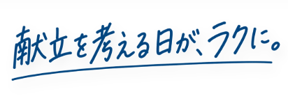 献立を考える日が、ラクに。