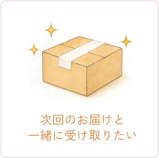 次回のお届けと一緒に受け取りたい