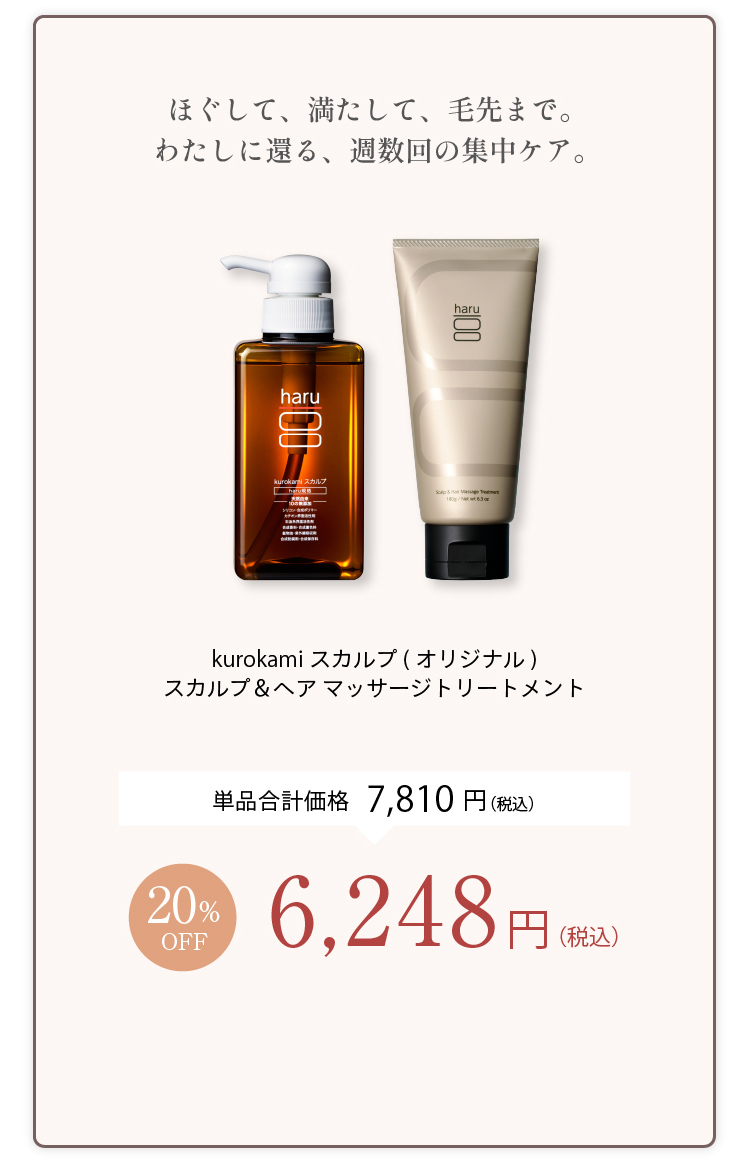 ほぐして、満たして、毛先まで。わたしに還る、週数回の集中ケア。kurokamiスカルプ（オリジナル）＋スカルプ＆ヘアマッサージトリートメント 単品合計価格7,810円（税込） 20%OFF 6,248円（税込）