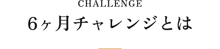 6ヶ月チャレンジとは