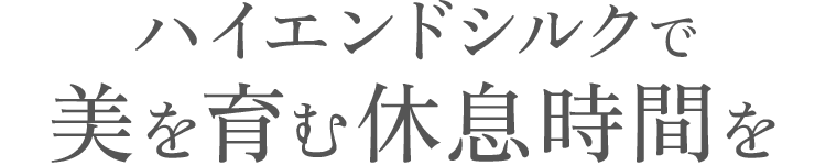 ハイエンドシルクで美を育む休息時間を