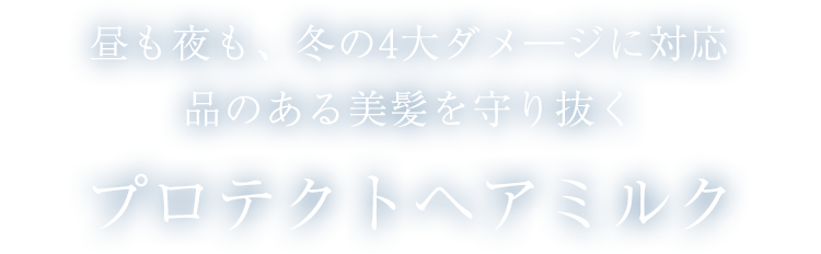 昼も夜も、冬の4大ダメージに対応 品のある美髪を守り抜くプロテクトヘアミルク