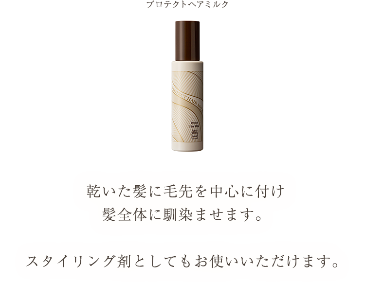 プロテクトヘアミルク 乾いた髪に毛先を中心に付け髪全体に馴染ませます。スタイリング剤としてもお使いいただけます。