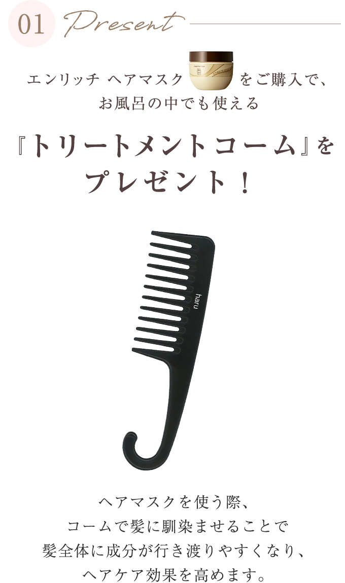 エンリッチヘアマスクをご購入で、お風呂の中でも使える「トリートメントコーム」をプレゼント