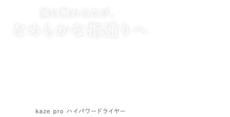 風に触れるたび、滑らかな指通りへ プロ仕様のドライヤーでサロン帰りの仕上がりをご自宅でも