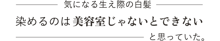 気になる生え際の白髪　染めるのは美容室じゃないとできないと思っていた。