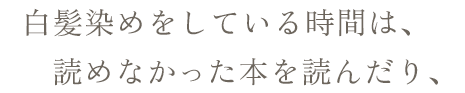 白髪染めをしている時間は、読めなかった本を読んだり、