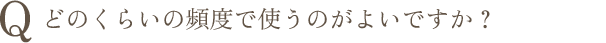 どのくらいの頻度で使うのがよいですか？