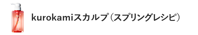 kurokamiスカルプ（スプリングレシピ）
