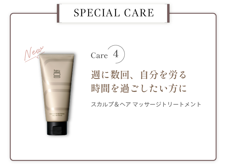 SPECIAL CARE。Care4 週に数回、自分を労る時間を過ごしたい方に スカルプ＆ヘアマッサージトリートメント